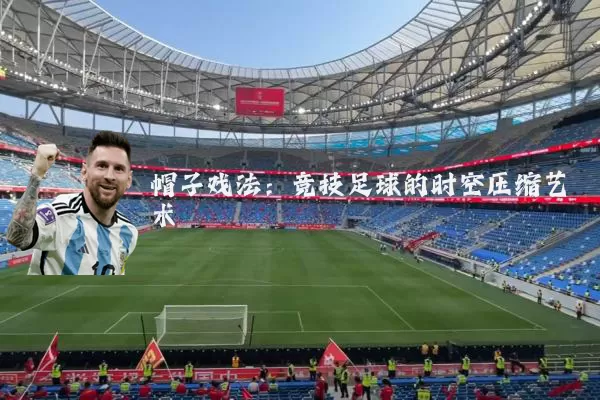 帽子戏法：竞技足球的时空压缩艺术