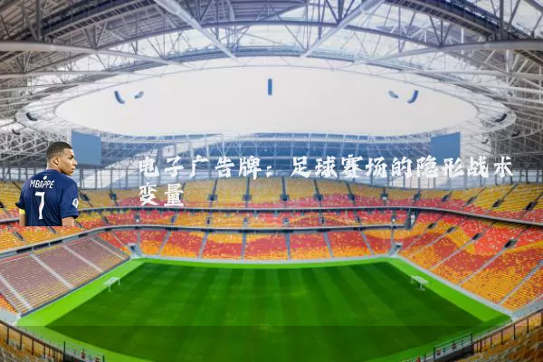 电子广告牌：足球赛场的隐形战术变量