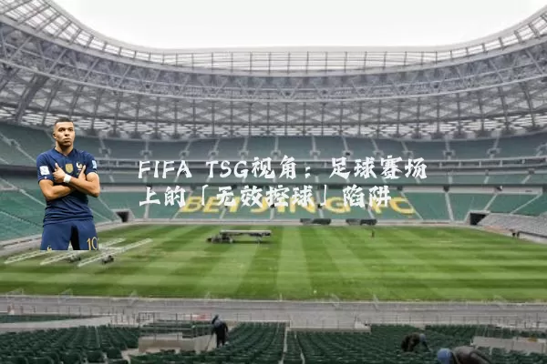 FIFA TSG视角：足球赛场上的「无效控球」陷阱