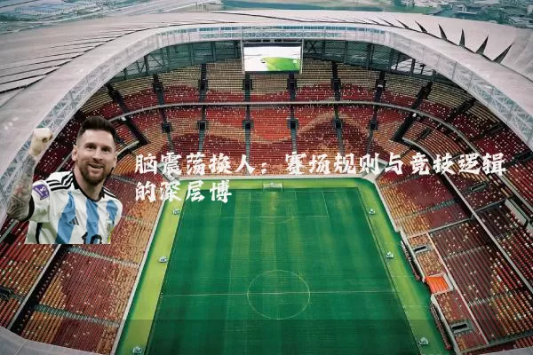 脑震荡换人：赛场规则与竞技逻辑的深层博弈