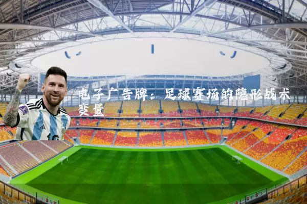 电子广告牌：足球赛场的隐形战术变量