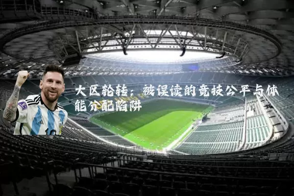 大区轮转：被误读的竞技公平与体能分配陷阱